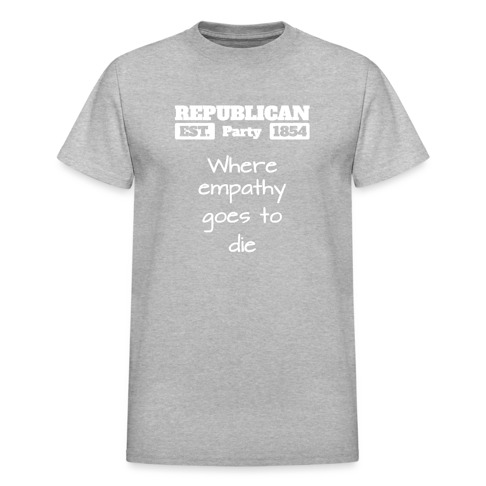 Republican Party - Where Empathy Goes to Die - Anti-Republican Protest T-Shirt - Adult T-Shirt - heather gray